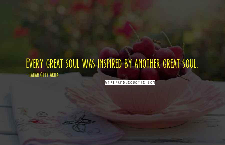 Lailah Gifty Akita Quotes: Every great soul was inspired by another great soul.