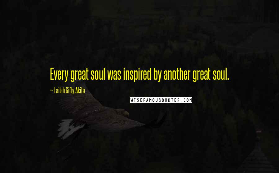 Lailah Gifty Akita Quotes: Every great soul was inspired by another great soul.