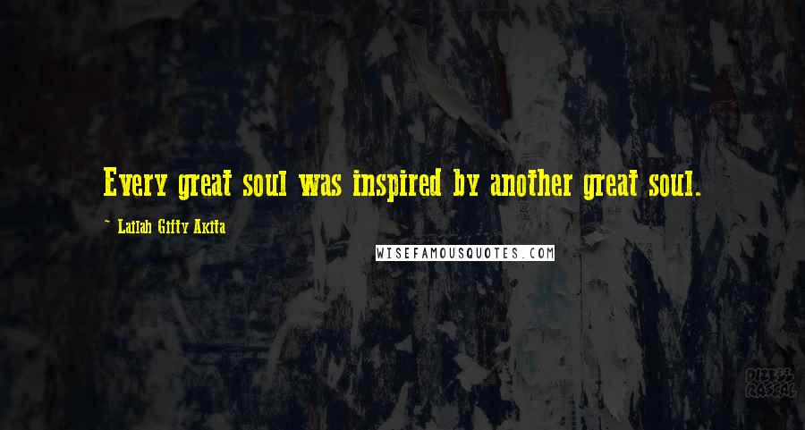 Lailah Gifty Akita Quotes: Every great soul was inspired by another great soul.