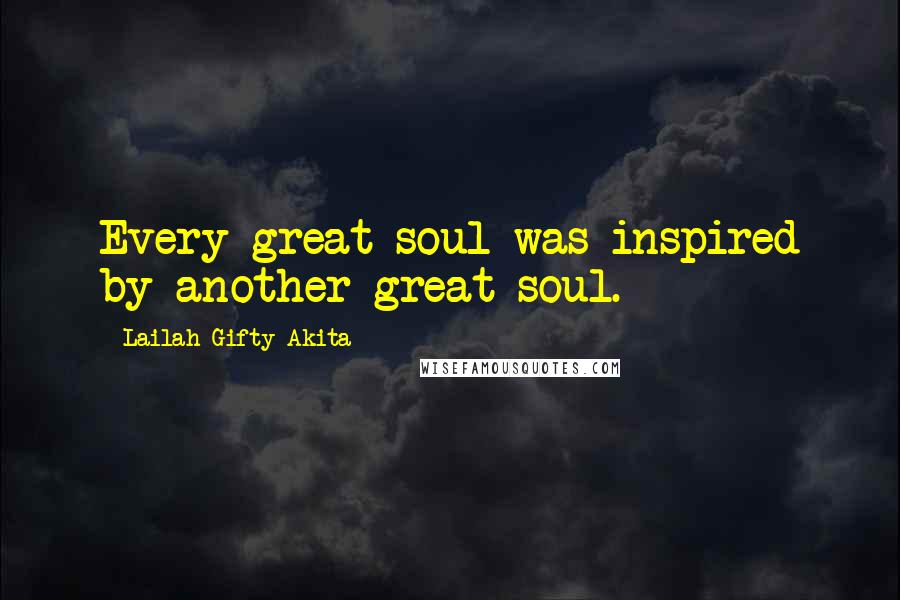 Lailah Gifty Akita Quotes: Every great soul was inspired by another great soul.