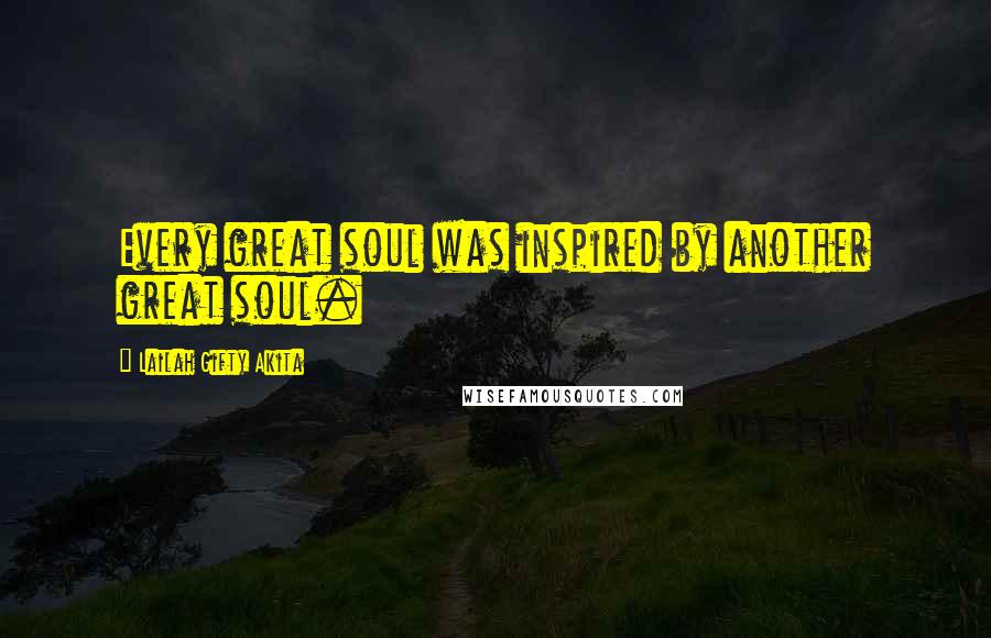 Lailah Gifty Akita Quotes: Every great soul was inspired by another great soul.