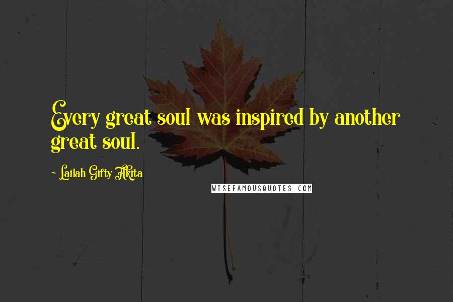 Lailah Gifty Akita Quotes: Every great soul was inspired by another great soul.