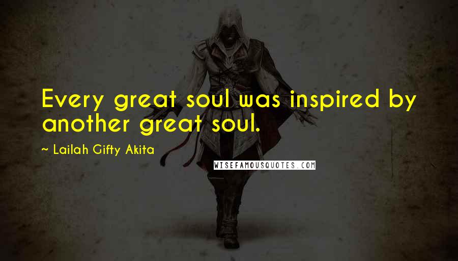 Lailah Gifty Akita Quotes: Every great soul was inspired by another great soul.