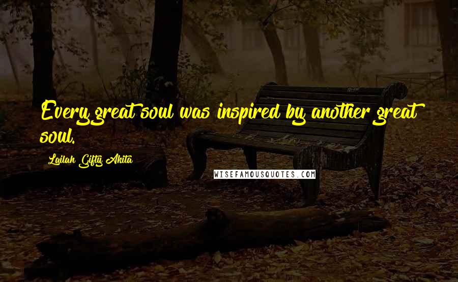Lailah Gifty Akita Quotes: Every great soul was inspired by another great soul.