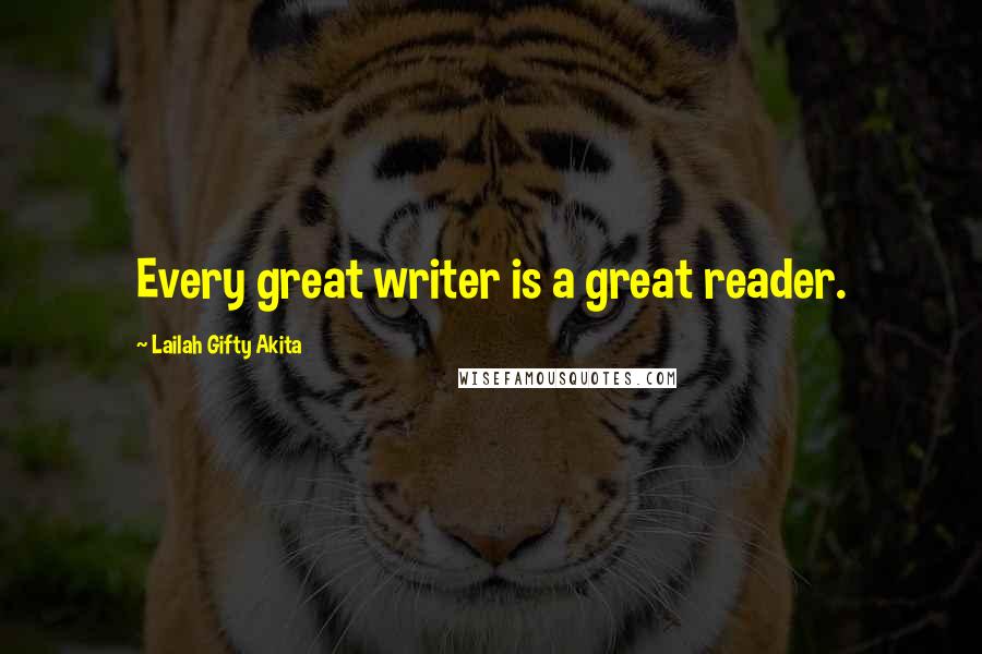 Lailah Gifty Akita Quotes: Every great writer is a great reader.