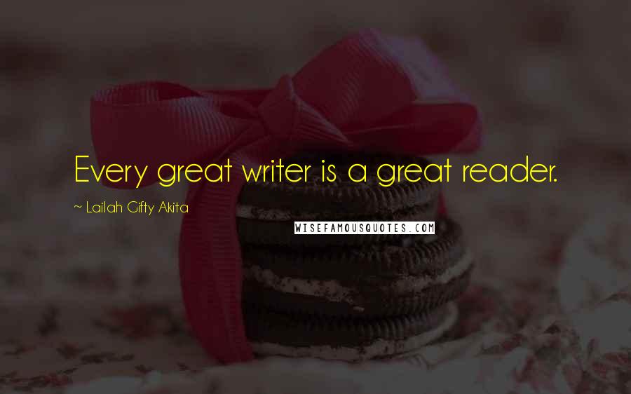 Lailah Gifty Akita Quotes: Every great writer is a great reader.