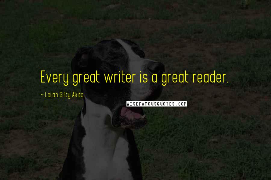 Lailah Gifty Akita Quotes: Every great writer is a great reader.