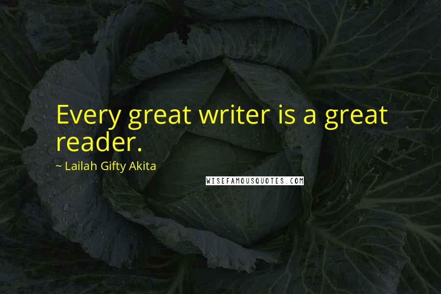 Lailah Gifty Akita Quotes: Every great writer is a great reader.