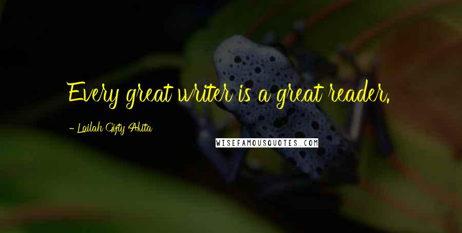 Lailah Gifty Akita Quotes: Every great writer is a great reader.