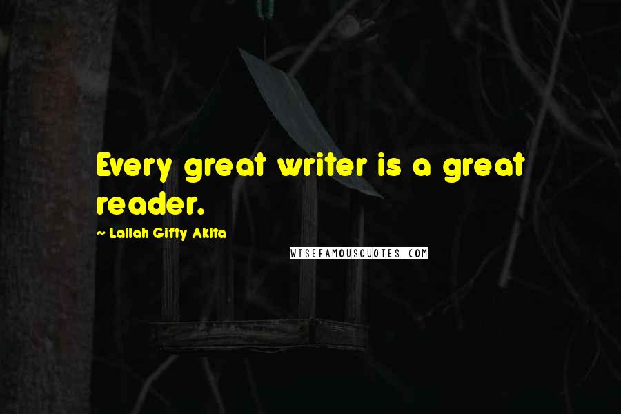 Lailah Gifty Akita Quotes: Every great writer is a great reader.