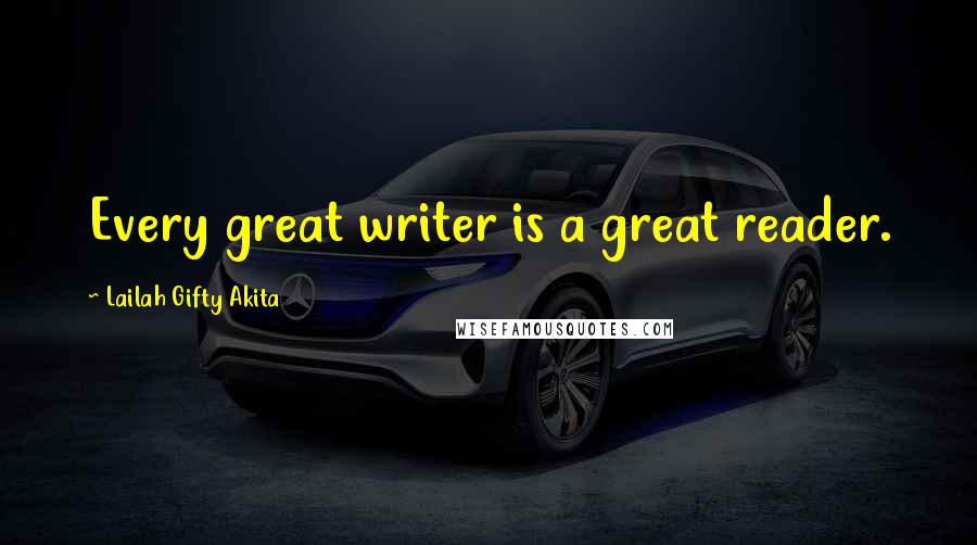 Lailah Gifty Akita Quotes: Every great writer is a great reader.