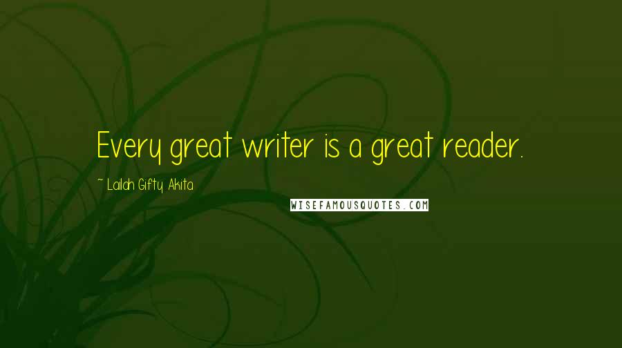 Lailah Gifty Akita Quotes: Every great writer is a great reader.