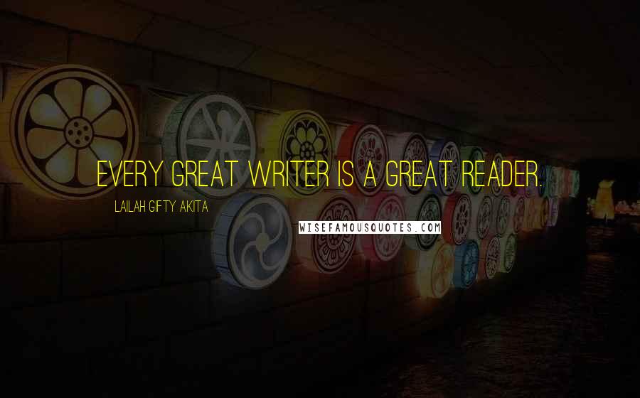 Lailah Gifty Akita Quotes: Every great writer is a great reader.