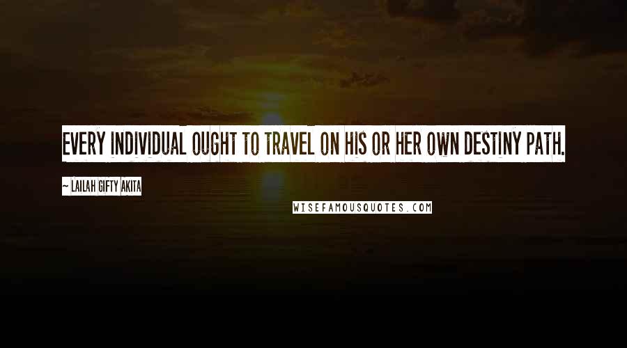 Lailah Gifty Akita Quotes: Every individual ought to travel on his or her own destiny path.