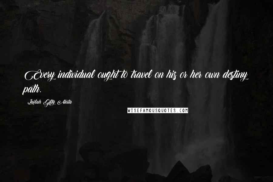 Lailah Gifty Akita Quotes: Every individual ought to travel on his or her own destiny path.