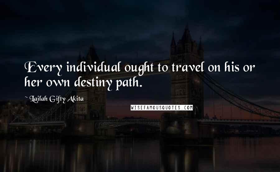 Lailah Gifty Akita Quotes: Every individual ought to travel on his or her own destiny path.