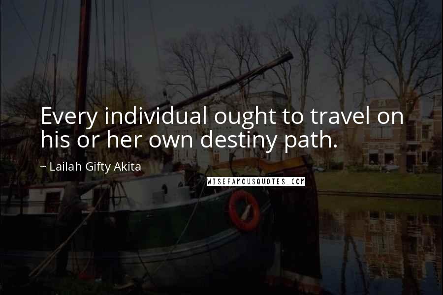 Lailah Gifty Akita Quotes: Every individual ought to travel on his or her own destiny path.