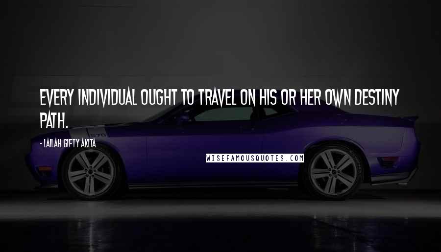 Lailah Gifty Akita Quotes: Every individual ought to travel on his or her own destiny path.