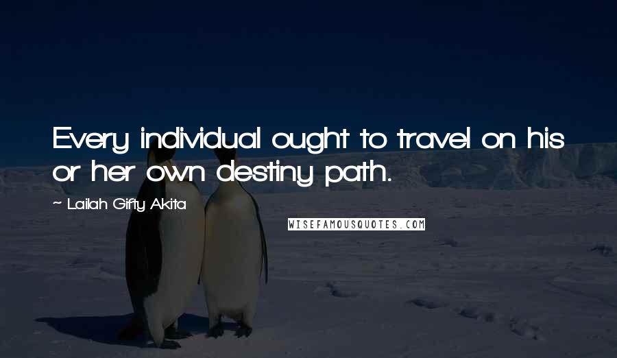 Lailah Gifty Akita Quotes: Every individual ought to travel on his or her own destiny path.