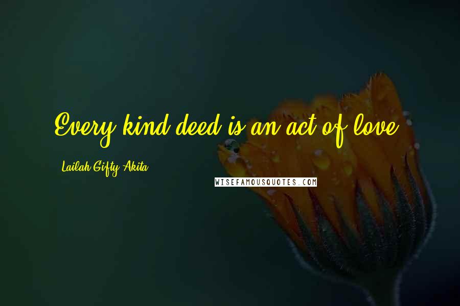 Lailah Gifty Akita Quotes: Every kind deed is an act of love.