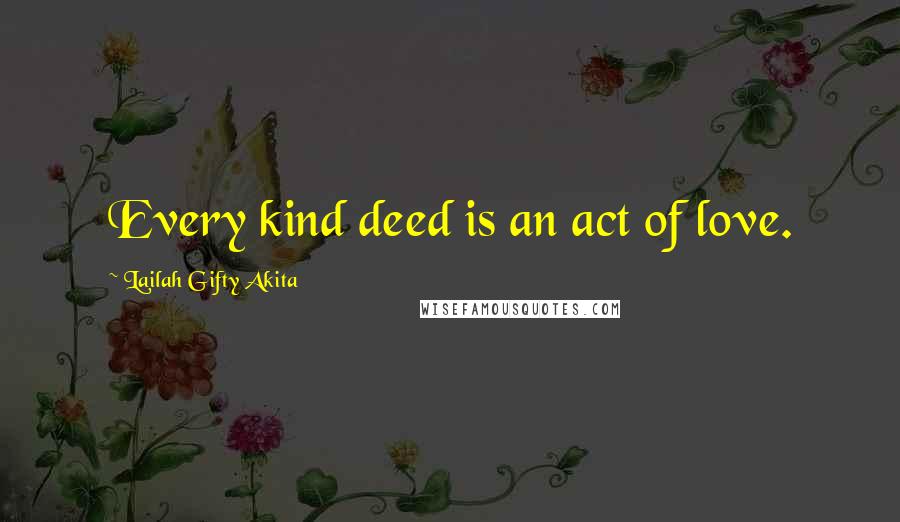 Lailah Gifty Akita Quotes: Every kind deed is an act of love.