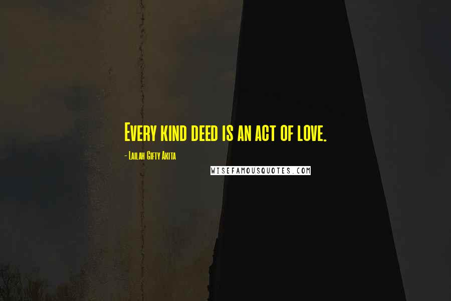 Lailah Gifty Akita Quotes: Every kind deed is an act of love.