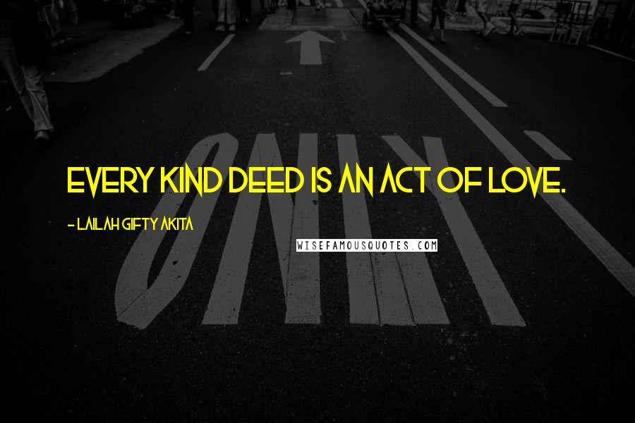 Lailah Gifty Akita Quotes: Every kind deed is an act of love.