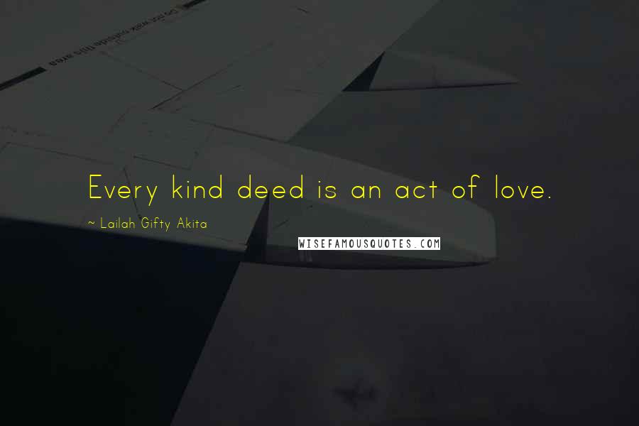 Lailah Gifty Akita Quotes: Every kind deed is an act of love.