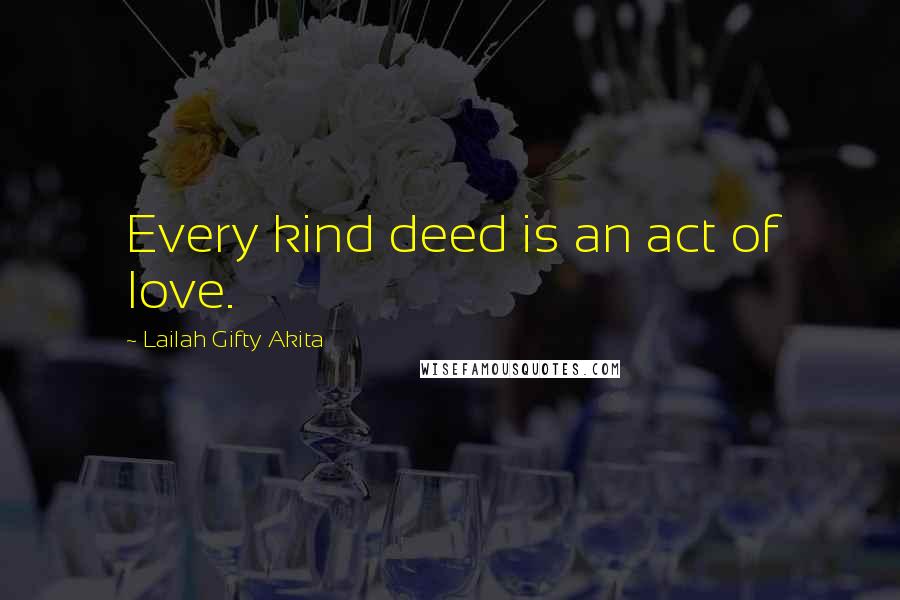 Lailah Gifty Akita Quotes: Every kind deed is an act of love.