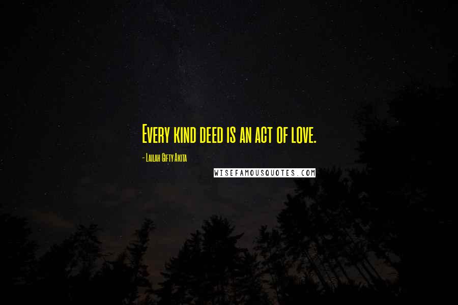 Lailah Gifty Akita Quotes: Every kind deed is an act of love.