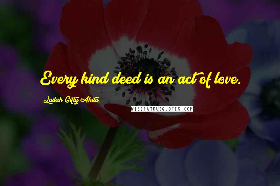 Lailah Gifty Akita Quotes: Every kind deed is an act of love.