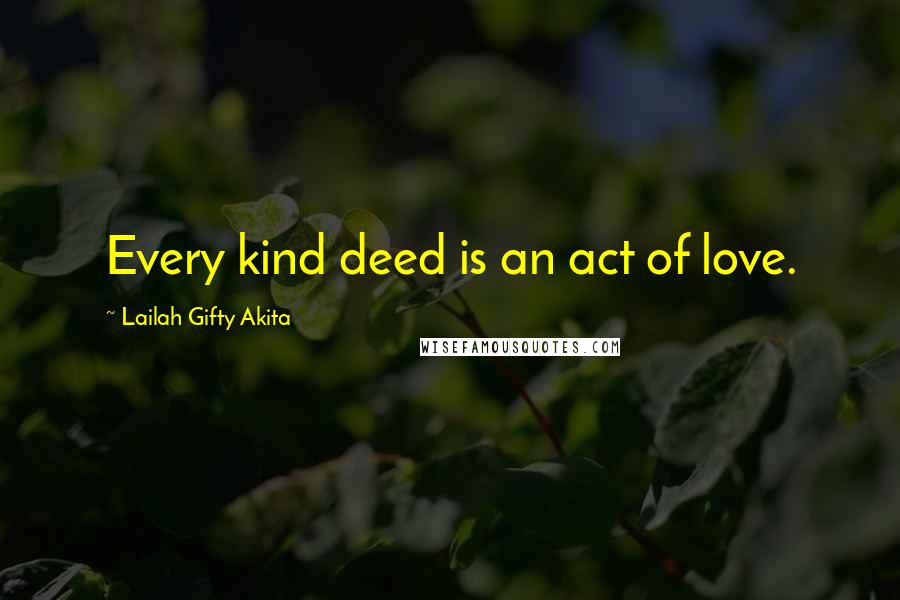 Lailah Gifty Akita Quotes: Every kind deed is an act of love.