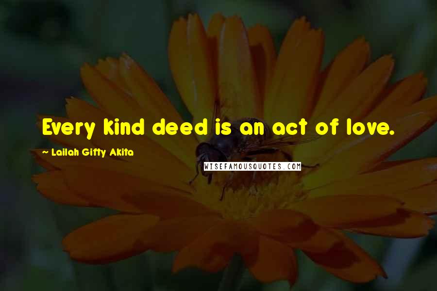 Lailah Gifty Akita Quotes: Every kind deed is an act of love.
