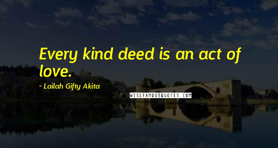 Lailah Gifty Akita Quotes: Every kind deed is an act of love.