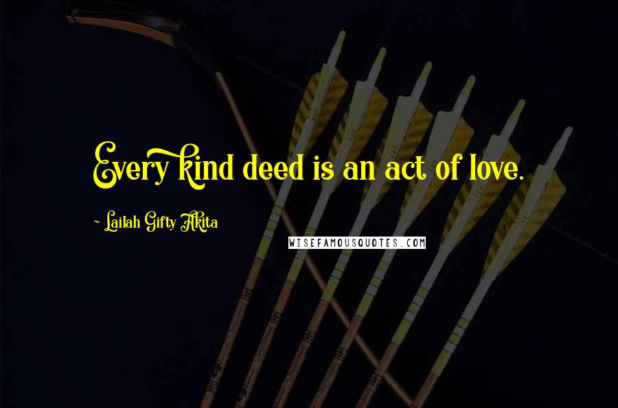 Lailah Gifty Akita Quotes: Every kind deed is an act of love.