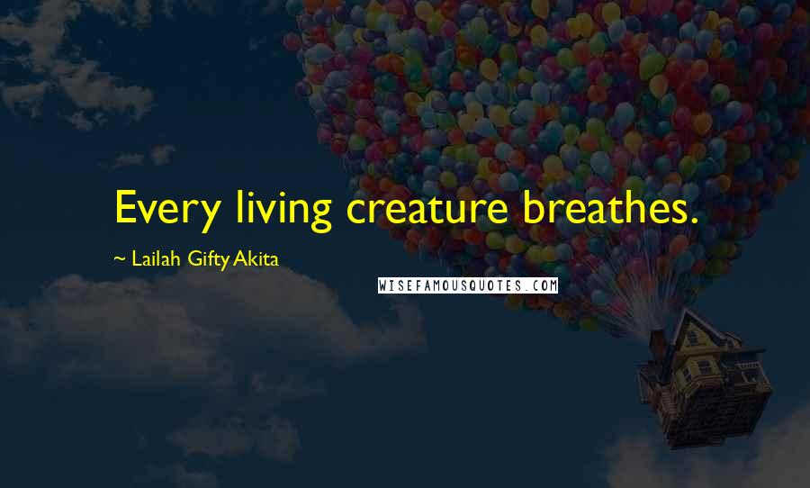 Lailah Gifty Akita Quotes: Every living creature breathes.