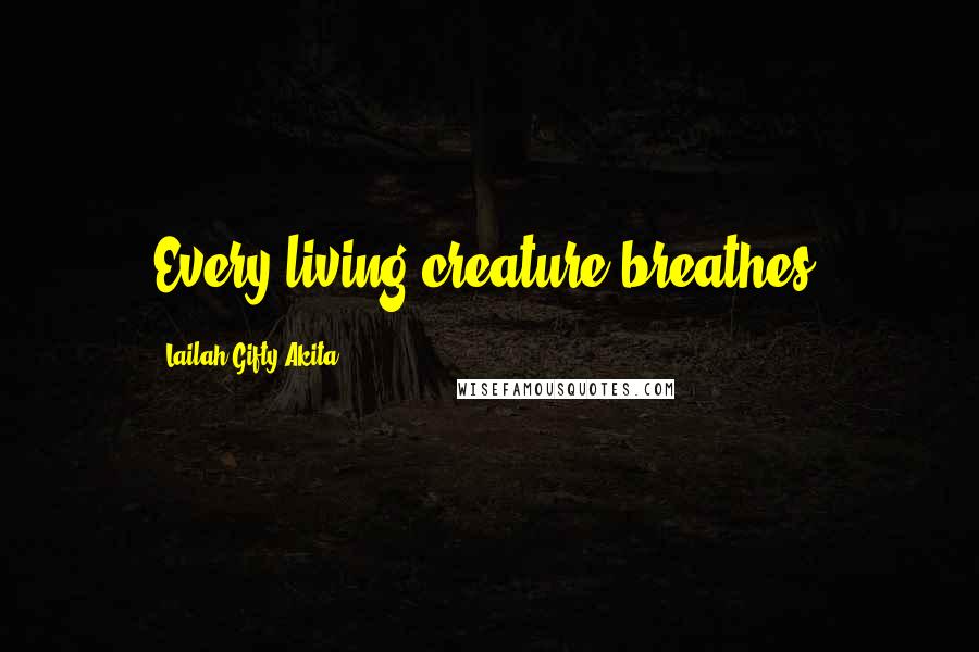 Lailah Gifty Akita Quotes: Every living creature breathes.