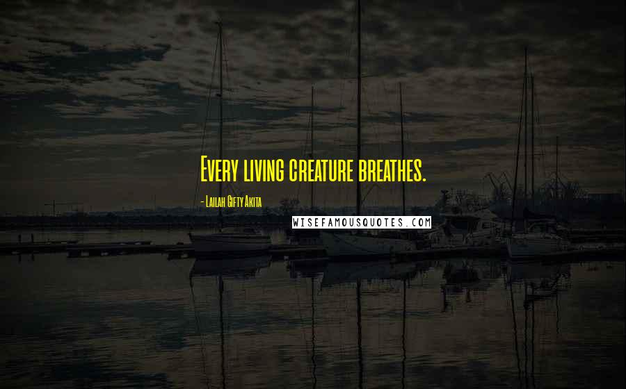 Lailah Gifty Akita Quotes: Every living creature breathes.