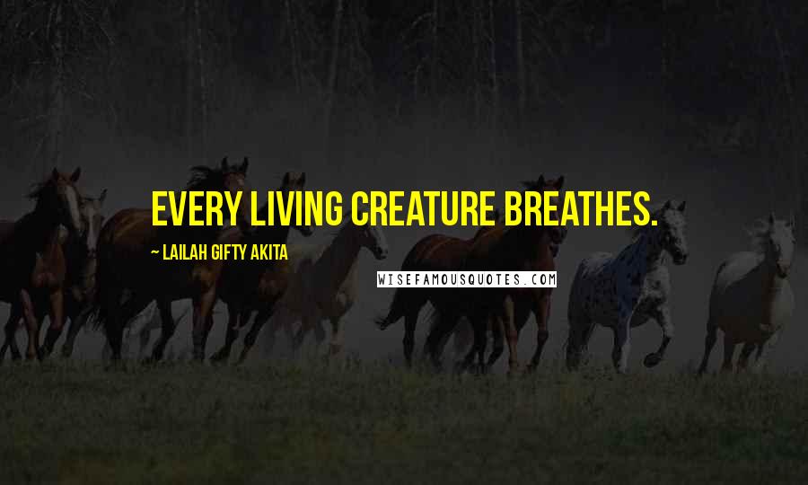 Lailah Gifty Akita Quotes: Every living creature breathes.