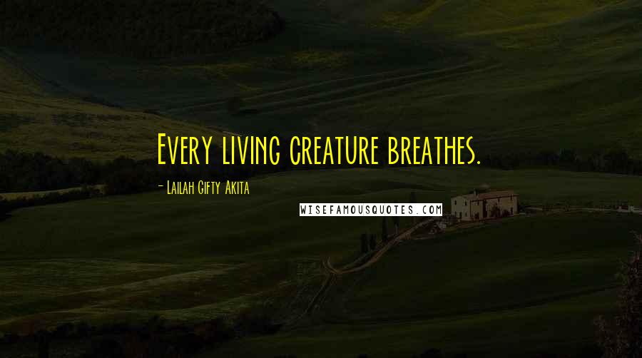 Lailah Gifty Akita Quotes: Every living creature breathes.