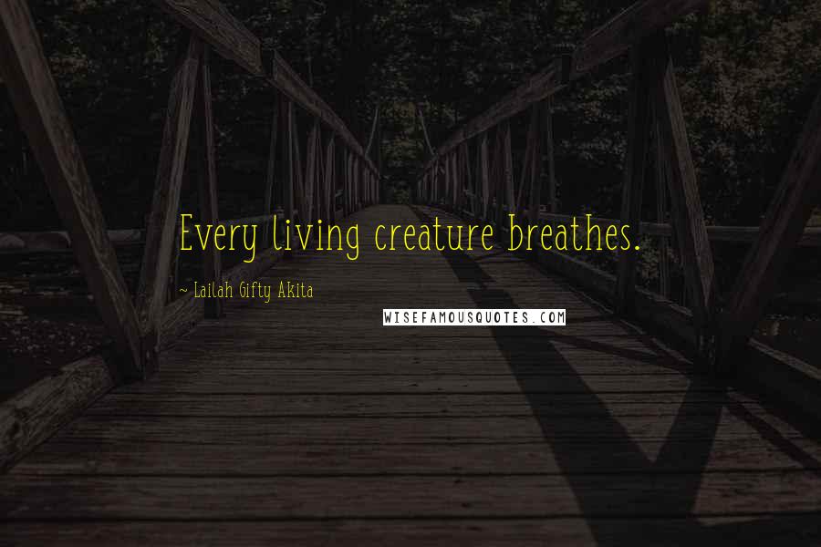 Lailah Gifty Akita Quotes: Every living creature breathes.