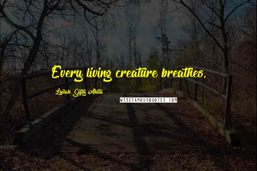 Lailah Gifty Akita Quotes: Every living creature breathes.