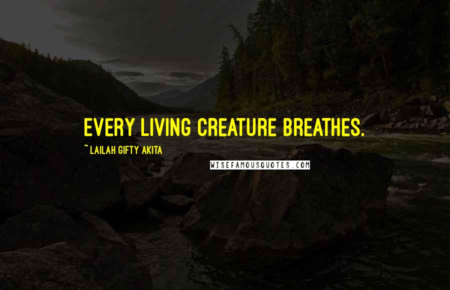 Lailah Gifty Akita Quotes: Every living creature breathes.