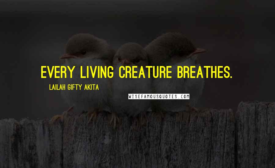 Lailah Gifty Akita Quotes: Every living creature breathes.