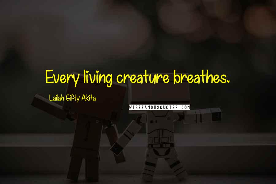 Lailah Gifty Akita Quotes: Every living creature breathes.