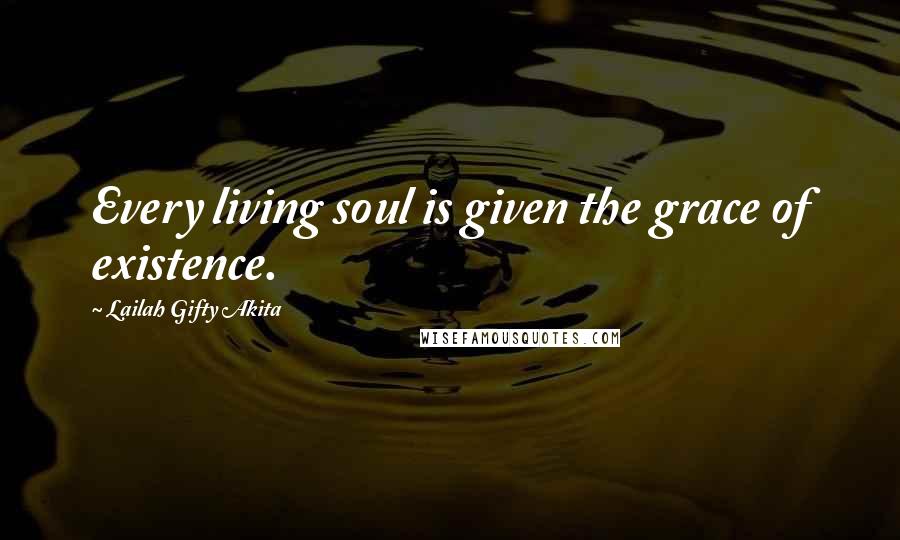 Lailah Gifty Akita Quotes: Every living soul is given the grace of existence.