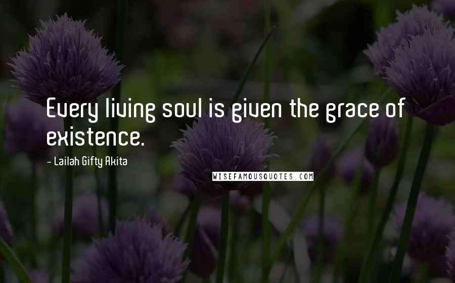 Lailah Gifty Akita Quotes: Every living soul is given the grace of existence.