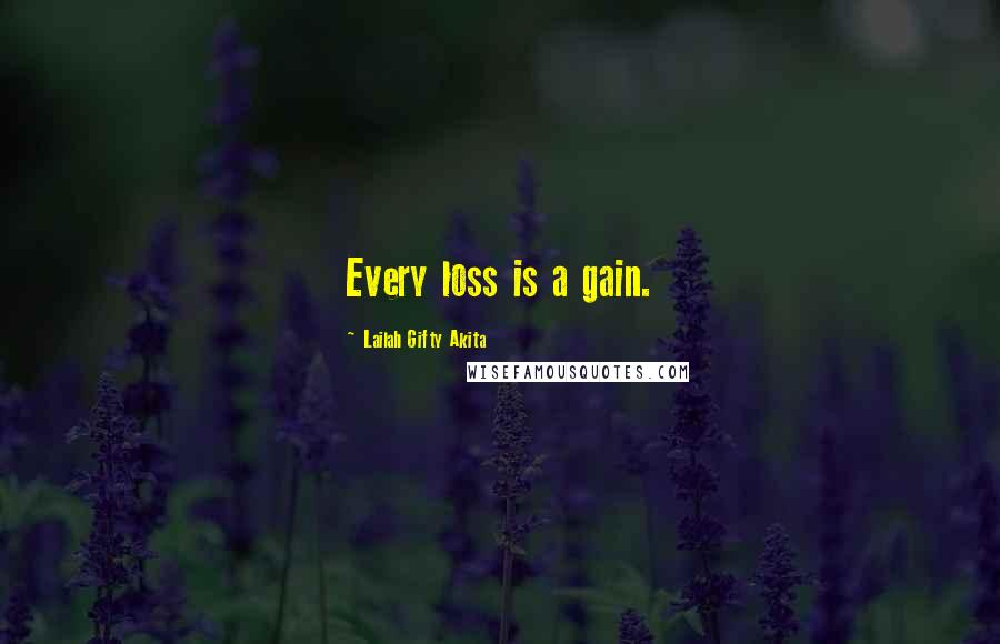 Lailah Gifty Akita Quotes: Every loss is a gain.