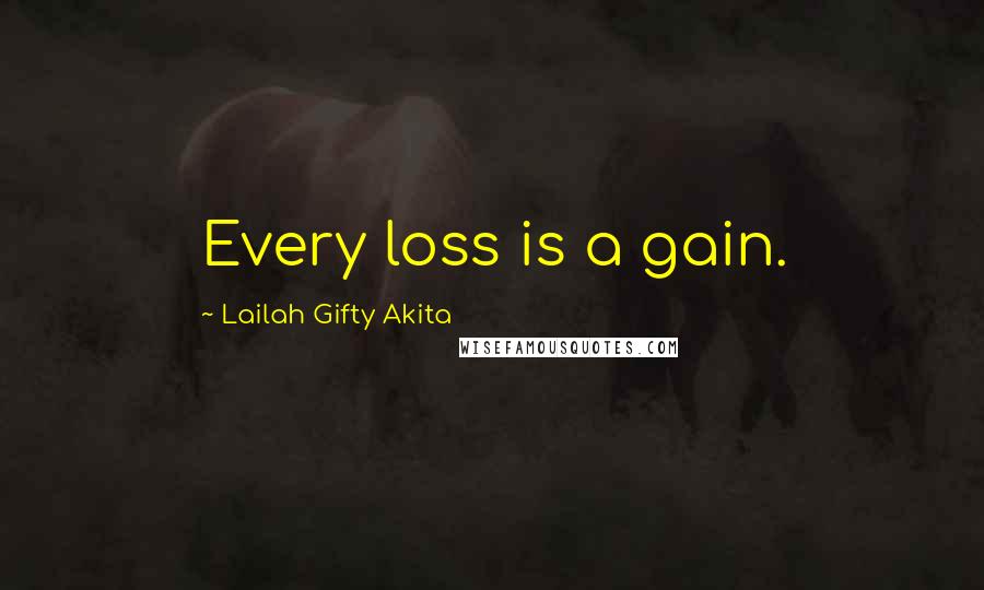 Lailah Gifty Akita Quotes: Every loss is a gain.