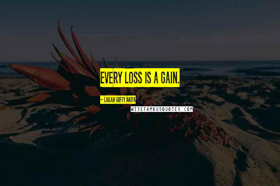 Lailah Gifty Akita Quotes: Every loss is a gain.